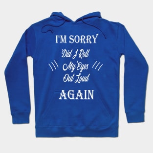 funny i'm sorry did i roll my eyes out loud Hoodie